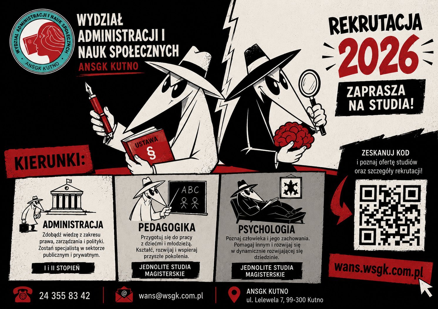 Rekrutacja 2026. Wydział Administracji i Nauk Społecznych ANSGK w Kutnie zaprasza na studia: Administracja (I i II stopień), Pedagogika oraz Psychologia (jednolite studia magisterskie). Kontakt: tel. 24 355 83 42, wans@wsgk.com.pl, ul. Lelewela 7, 99-300 Kutno. Szczegóły: wans.wsgk.com.pl.